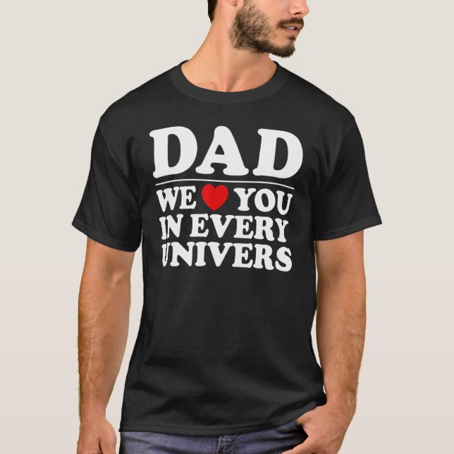 Dad We Love You In Every Universe Father's Day T-Shirt (Front)