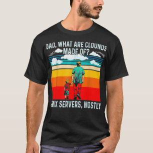 Dad What Are Clouds Made Of Linu Servers Mostly T-Shirt