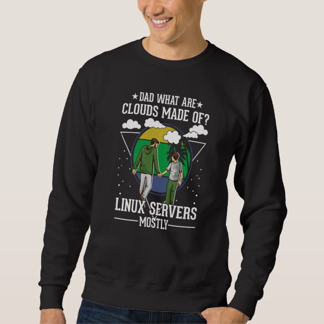 Dad What Are Clouds Made Of Linux Servers Mostly P Sweatshirt (Front)