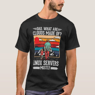 Dad What Are Clouds Made Of Linux Servers Mostly P T-Shirt