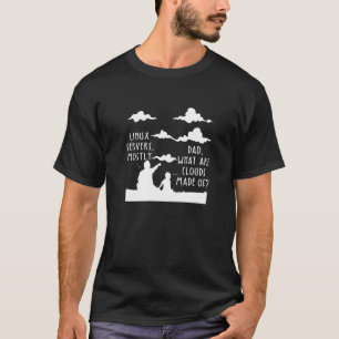 Dad What Are Clouds Made Of Linux Servers Mostly P T-Shirt