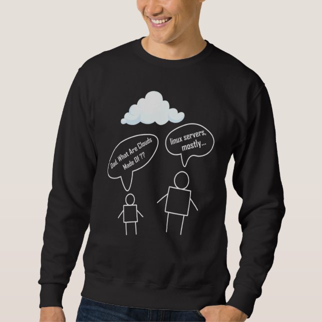 Dad What Are Clouds Made Of Linux Servers Mostly Sweatshirt (Front)