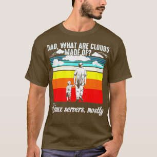 Dad What Are Clouds Made Of Servers Mostly dad T-Shirt