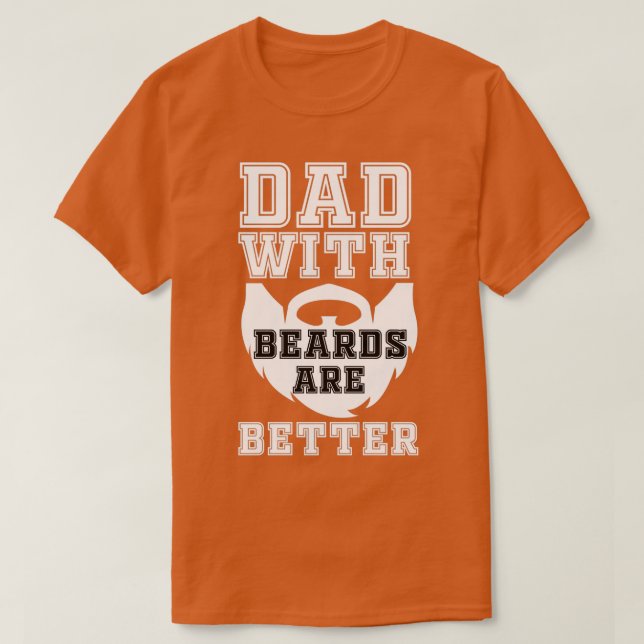 Dad With Beards Are Better 2 T-Shirt (Design Front)