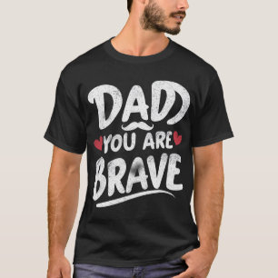 Dad You Are Brave T-Shirt – Perfect Gift for Fathe