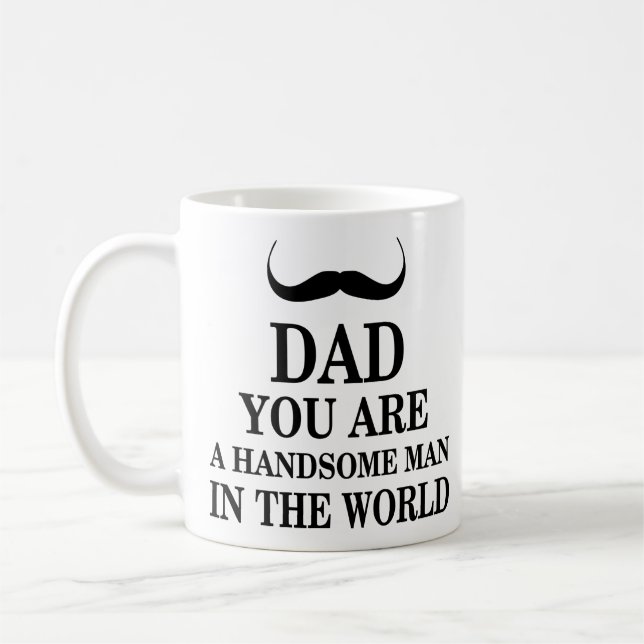 Dad You Are Handsome Man In The World Funny Quotes Coffee Mug (Left)