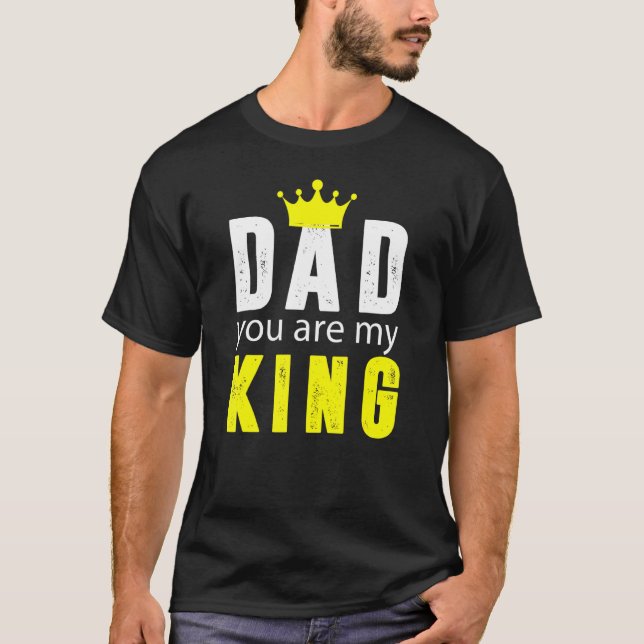 Dad You Are My King T-Shirt (Front)