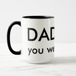 Dad, You were right Mug