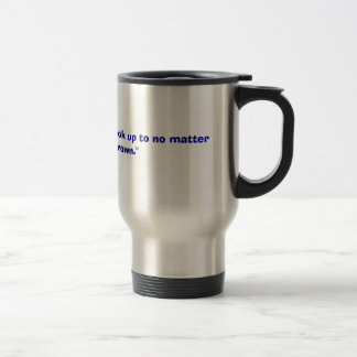 "Dad, you're someone to look up to no matter how t Travel Mug