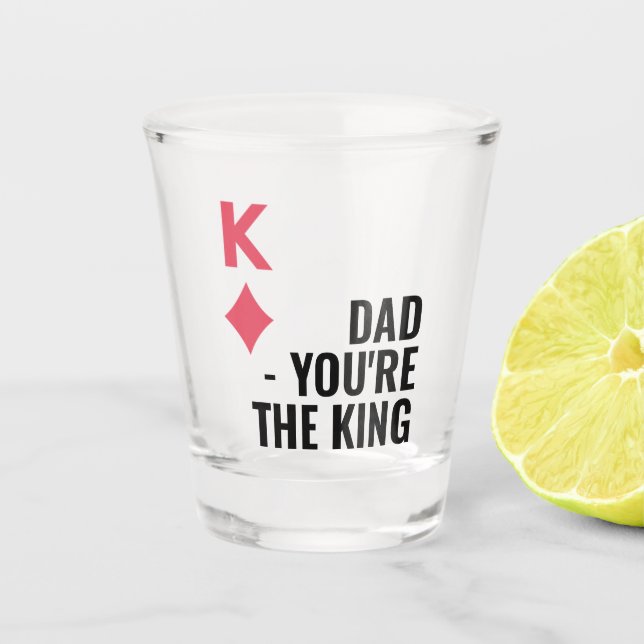 Dad You're The King Poker Fathers Day  Shot Glass (Front)