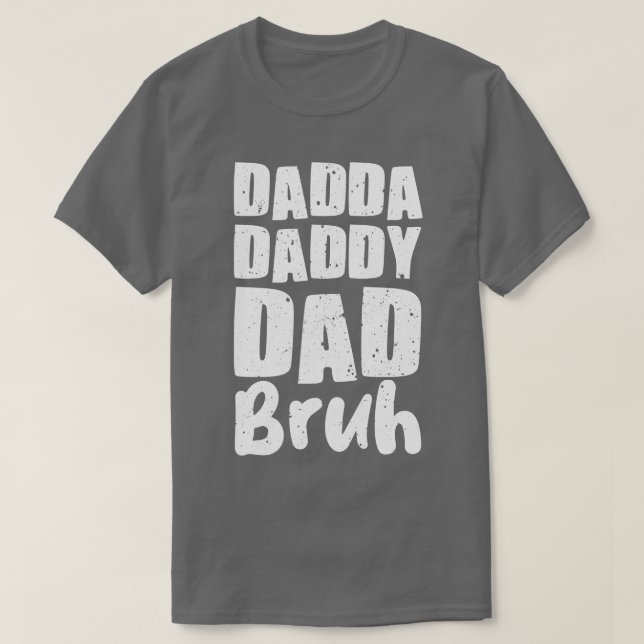 Dadda Daddy Dad Bruh T-Shirt (Design Front)
