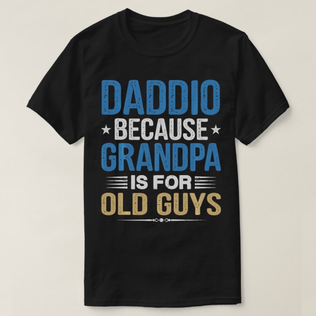Daddio Because Grandpa Is For Old Guys Funny Fathe T-Shirt (Design Front)
