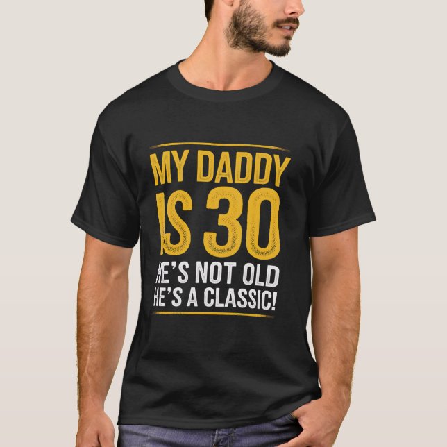 Daddy 30th Birthday He s Not Old He s a Classic Da T-Shirt (Front)