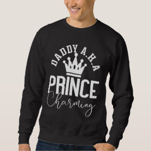 Daddy Aka Prince Charming Sweatshirt