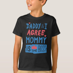Daddy and I agree Mummy is the boss T-Shirt