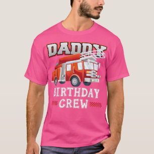 Daddy Birthday Crew Fire Truck Firefighter Family T-Shirt