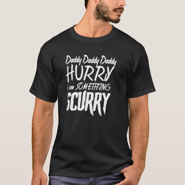 Daddy Daddy Daddy Hurry I Saw Something Scurry  Ti T-Shirt (Front)
