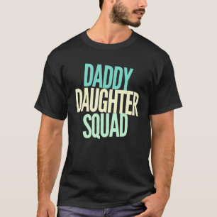 Daddy Daughter Squad - Dad Baby Girl - Love Family T-Shirt