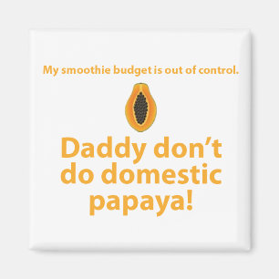 Daddy don't do domestic papaya. magnet