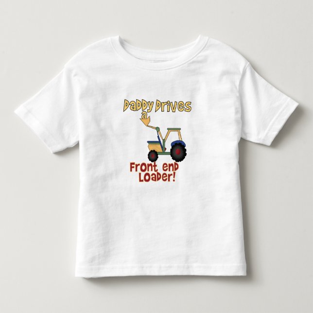 Daddy Drives a Front End Loader Toddler T-Shirt (Front)
