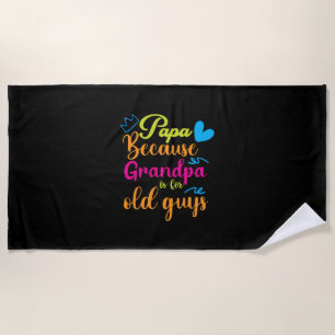 Daddy Gift Papa Because Grandpa Is For Old Guys Beach Towel