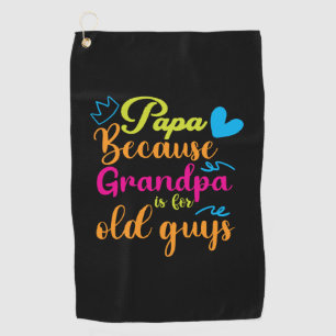 Daddy Gift Papa Because Grandpa Is For Old Guys Golf Towel