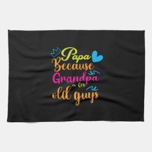 Daddy Gift Papa Because Grandpa Is For Old Guys Tea Towel