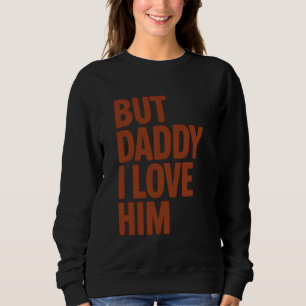 Daddy I Love Him Funny Daughter Gift for Dad Sweatshirt