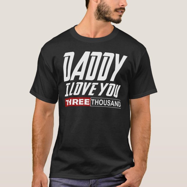 Daddy I Love You Three Thousand T-Shirt (Front)