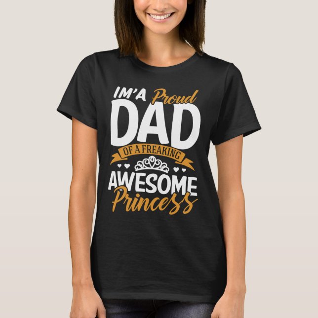 Daddy  I m A Proud Dad Freaking Awesome Princess F T-Shirt (Front)