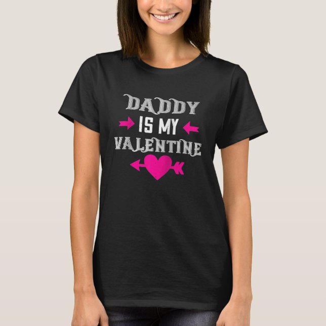 Daddy Is My Valentine Happy Valentines Day  For He T-Shirt (Front)