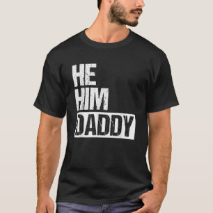 Daddy Lover Valentine Quote Funny He Him Daddy T-Shirt
