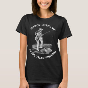 daddy loves me more than fishing T-Shirt