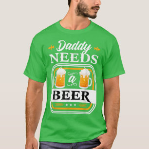 Daddy Needs a Beer Bride and Groom Drinker Beers W T-Shirt