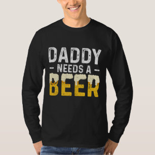 Daddy Needs A Beer - Father's Day T-Shirt
