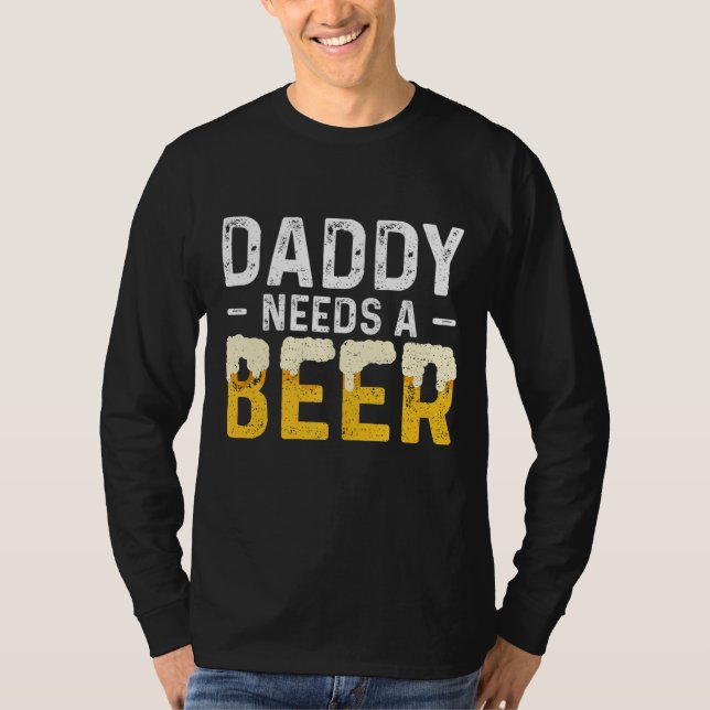Daddy Needs A Beer - Father's Day T-Shirt (Front)