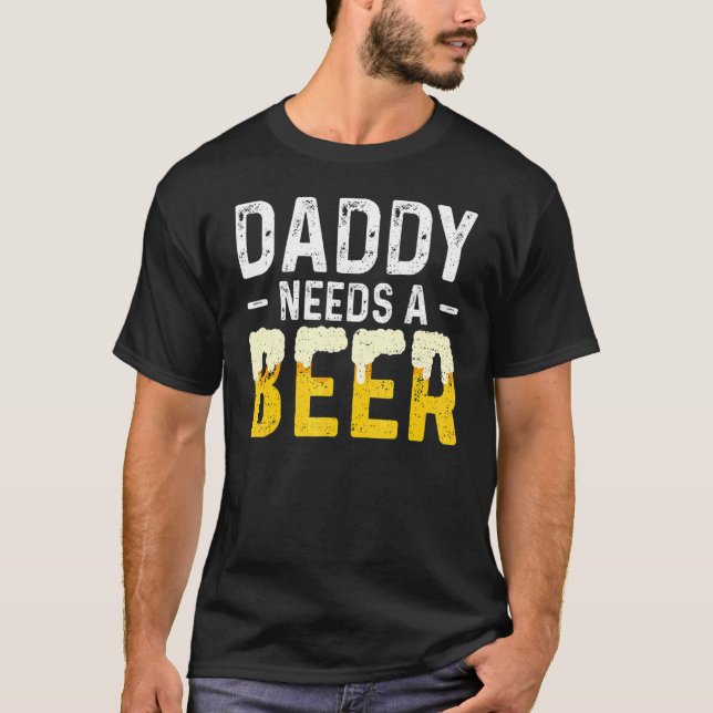 Daddy Needs A Beer  Father's Day T-Shirt (Front)