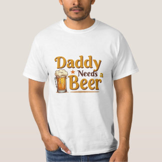Daddy Needs a Beer Funny Beer Lover T-Shirt