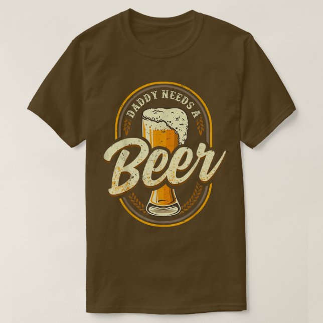 Daddy Needs A Beer Funny Dad Beer Drinking  T-Shirt (Design Front)