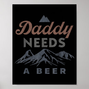 Daddy Needs A Beer Funny Men Drinking Dad Fathers Poster