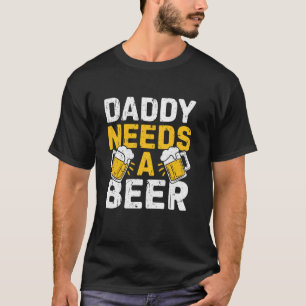 Daddy Needs A Beer Shirt Funny Men Drinking Dad Fa
