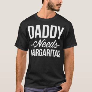 Daddy needs Margaritas T-Shirt