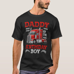 Daddy Of The Birthday Boy Semi Truck Family Birthd T-Shirt