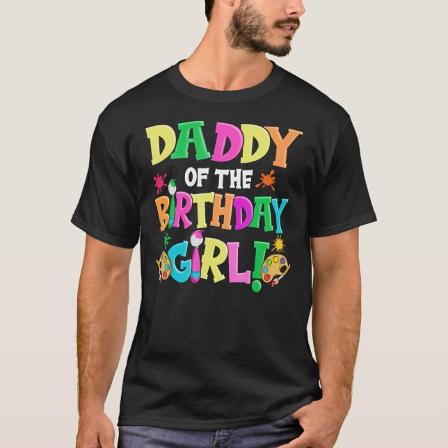 Daddy of the Birthday Girl   Artist Father Dad Pap T-Shirt (Front)