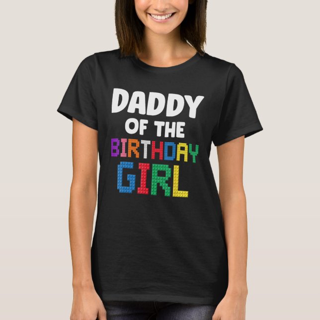 Daddy of the Birthday Girl Master Builder Bricks B T-Shirt (Front)