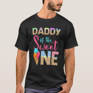 Daddy Of The Sweet One Ice Cream Sweetie T-Shirt