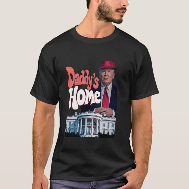 Daddy s Home Funny Trump Daddy s Coming Home Trump T-Shirt (Front)