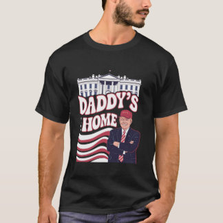 Daddy s Home Funny Trump Daddy s Coming Home Trump T-Shirt