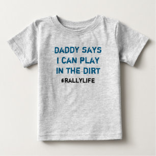 Daddy Says Play in Dirt Baby T-Shirt