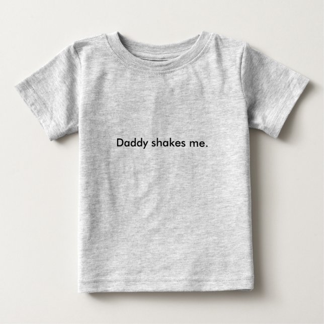 Daddy shakes me. baby T-Shirt (Front)